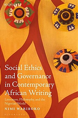 Social Ethics And Governance In Contemporary African Writing: Literature, Philosophy, And The Nigerian World-..