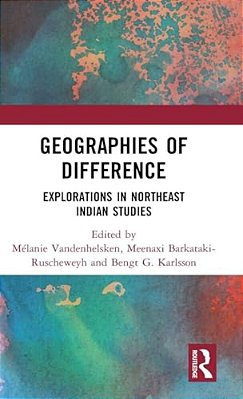 Geographies Of Difference: Explorations In Northeast Indian Studies-..