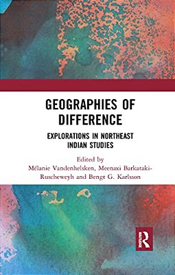 Geographies Of Difference: Explorations In Northeast Indian Studies-..