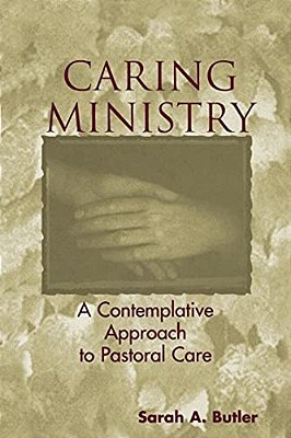 Caring Ministry: A Contemplative Approach To Pastoral Care-..