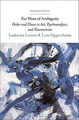 For Want Of Ambiguity: Order And Chaos In Art, Psychoanalysis, And Neuroscience-..