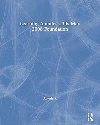 Learning Autodesk 3DS Max 2008 Foundation [With Dvd]-..