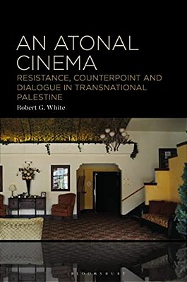 An Atonal Cinema: Resistance, Counterpoint And Dialogue In Transnational Palestine-..