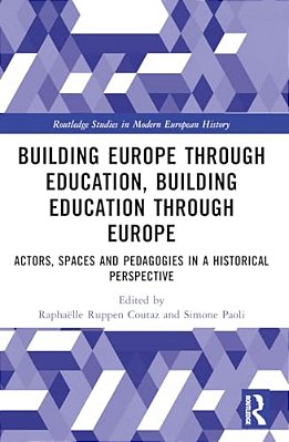 Building Europe Through Education, Building Education Through Europe: Actors, Spaces And Pedagogies In A Historical Perspective-..