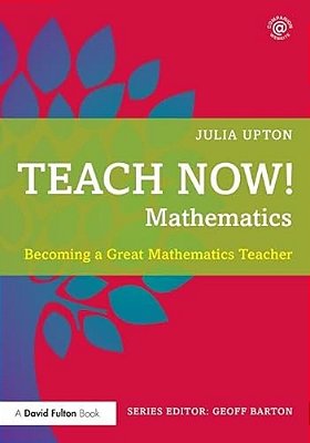 Teach Now! Mathematics: Becoming A Great Mathematics Teacher-..
