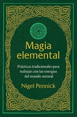 Magia Elemental: Prácticas Tradicionales Para Trabajar Con La Energías Del Mundo Natural-..