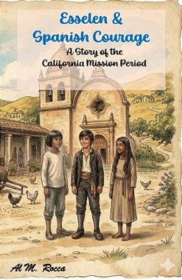 Esselen & Spanish Courage: A Story Of The California Mission Period-..
