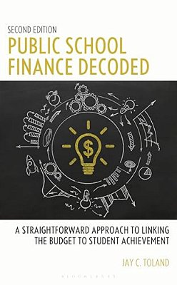Public School Finance Decoded: A Straightforward Approach To Linking The Budget To Student Achievement, Second Edition-..