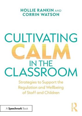 Cultivating Calm In The Classroom: Strategies To Support The Regulation And Wellbeing Of Staff And Children-..