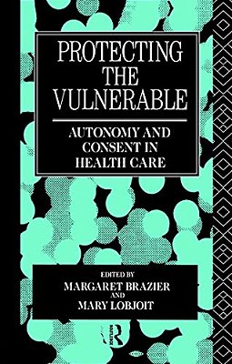 Protecting The Vulnerable: Autonomy And Consent In Health Care-..