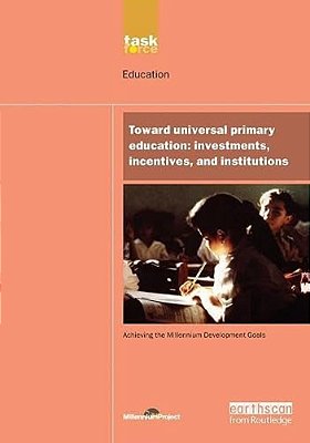 Un Millennium Development Library: Toward Universal Primary Education: Investments, Incentives And Institutions-..