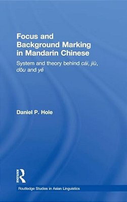 Focus And Background Marking In Mandarin Chinese: System And Theory Behind Cai, Jiu, Dou And Ye-..