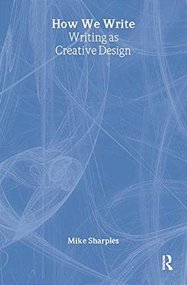 How We Write: Writing As Creative Design-..