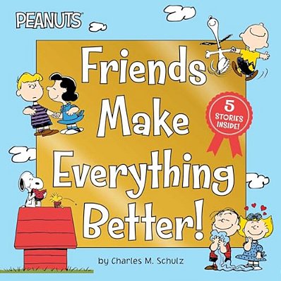 Friends Make Everything Better!: Snoopy And Woodstock's Great Adventure; Woodstock's Sunny Day; Nice To Meet You, Franklin!: Be A Good Sport, Charlie-..