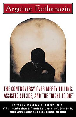 Arguing Euthanasia: The Controversy Over Mercy Killing, Assisted Suicide, And The "Right To Die"-..