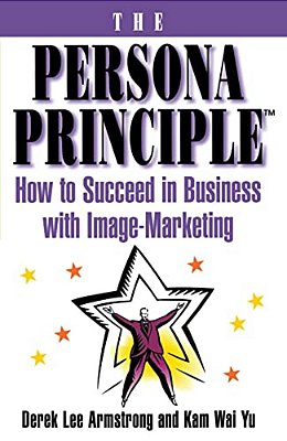 The Persona Principle: How To Succeed In Business With Image Marketing-..
