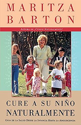 Cure A Su Nino Naturalmente: Guia De La Salud Desde La Infancia Hasta La Adolescencia-..