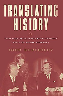 Translating History: Thirty Years On The Front Lines Of Diplomacy With A Top Russian Interpreter-..