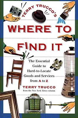 Terry Trucco's Where To Find It: The Essential Guide To Hard-To-locate Goods And Services From A To Z-..