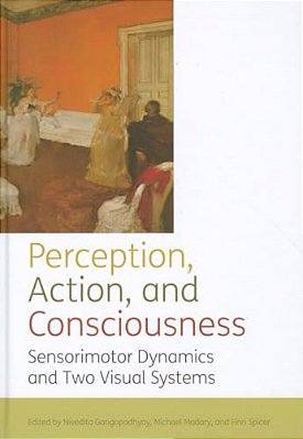 Perception, Action, And Consciousness: Sensorimotor Dynamics And Two Visual Systems-..