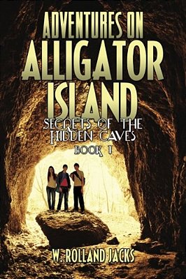 Adventures On Alligator Island: Secrets Of The Hidden Caves - Book 1-..