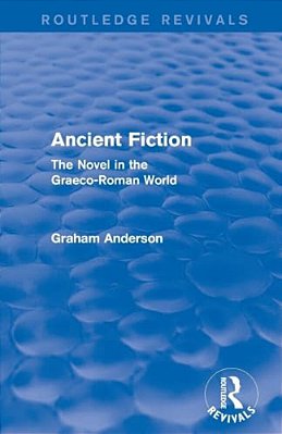 Ancient Fiction (Routledge Revivals): The Novel In The Graeco-Roman World-..