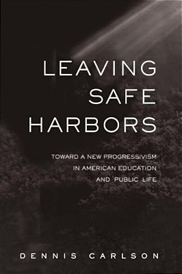 Leaving Safe Harbors: Toward A New Progressivism In American Education And Public Life-..