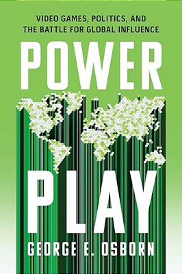 Power Play: Video Games, Politics, And The Battle For Global Influence-..