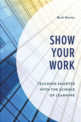 Show Your Work: Teaching Smarter With The Science Of Learning-..