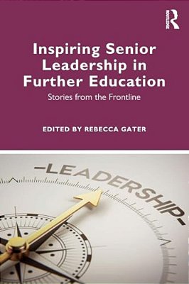 Inspiring Senior Leadership In Further Education: Stories From The Frontline-..