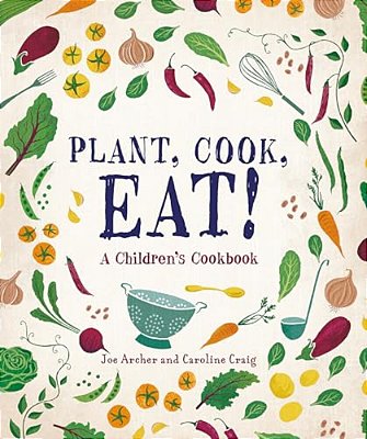 Plant, Cook, Eat!: A Children's Cookbook-..