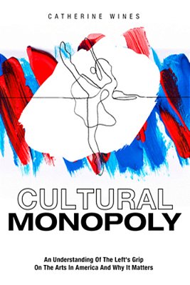 Cultural Monopoly: An Understanding Of The Left's Grip On The Arts In America And Why It Matters-..