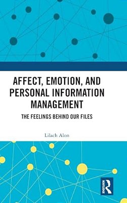 Affect, Emotion, And Personal Information Management: The Feelings Behind Our Files-..