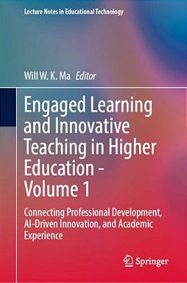 Engaged Learning And Innovative Teaching In Higher Education - Volume 1: Connecting Professional Development, Ai-Driven Innovation, And Academic Exper-..