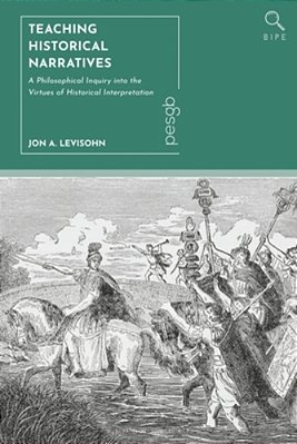 Teaching Historical Narratives: A Philosophical Inquiry Into The Virtues Of Historical Interpretation-..