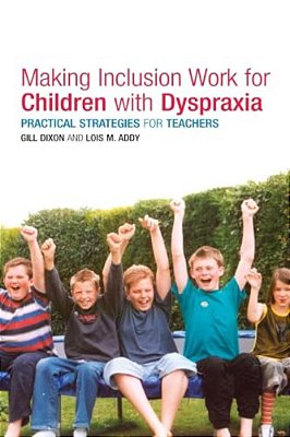 Making Inclusion Work For Children With Dyspraxia: Practical Strategies For Teachers-..