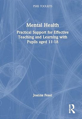 Mental Health: Practical Support For Effective Teaching And Learning With Pupils Aged 11-18-..