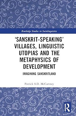 'Sanskrit-Speaking' Villages, Linguistic Utopias And The Metaphysics Of Development: Imagining Sanskritland-..