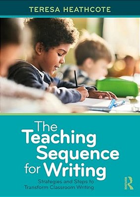 The Teaching Sequence For Writing: Strategies And Steps To Transform Classroom Writing-..