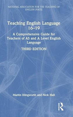 Teaching English Language 16-19: A Comprehensive Guide For Teachers Of As And A Level English Language-..