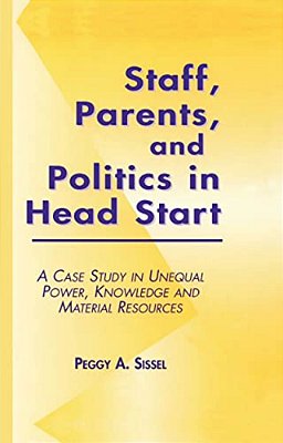 Staff, Parents And Politics In Head Start: A Case Study In Unequal Power, Knowledge And Material Resources-..