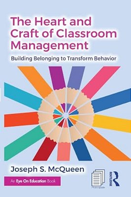 The Heart And Craft Of Classroom Management: Building Belonging To Transform Behavior-..