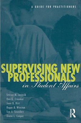 Supervising New Professionals In Student Affairs: A Guide For Practitioners-..
