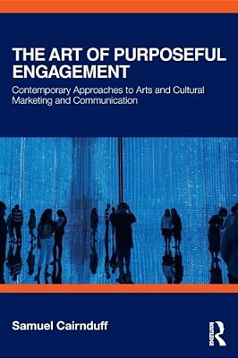 The Art Of Purposeful Engagement: Contemporary Approaches To Arts And Cultural Marketing And Communication-..