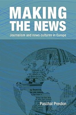 Making The News: Journalism And News Cultures In Europe-..
