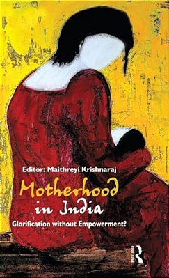 Motherhood In India: Glorification Without Empowerment?-..