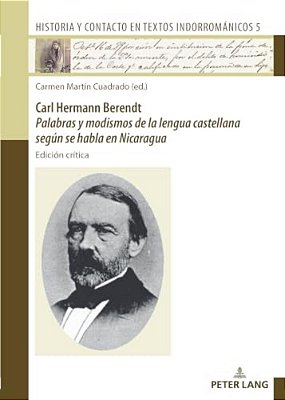 Carl Hermann Berendt: Palabras Y Modismos De La Lengua Castellana Según Se Habla En Nicaragua: Edición Crítica-..