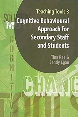 Teaching Tools 3: Cognitive Behavioural Approach For Secondary Staff And Students 3-..