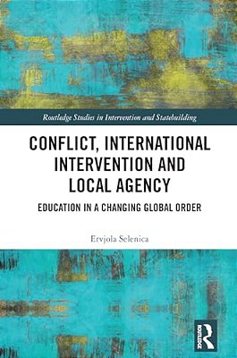 Conflict, International Intervention And Local Agency: Education In A Changing Global Order-..
