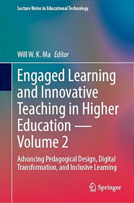 Engaged Learning And Innovative Teaching In Higher Education - Volume 2: Advancing Pedagogical Design, Digital Transformation, And Inclusive Learning-..